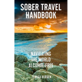 Sober Travel Handbook: Navigating the World Alcohol-Free