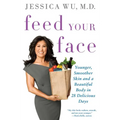 Feed Your Face: Younger, Smoother Skin and a Beautiful Body in 28 Delicious Days