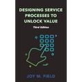 Designing Service Processes to Unlock Value, Third Edition
