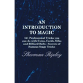 An Introduction to Magic - 141 Professional Tricks You Can Do with Coins, Cards, Silks and Billiard Balls - Secrets of Famous Stage Tricks