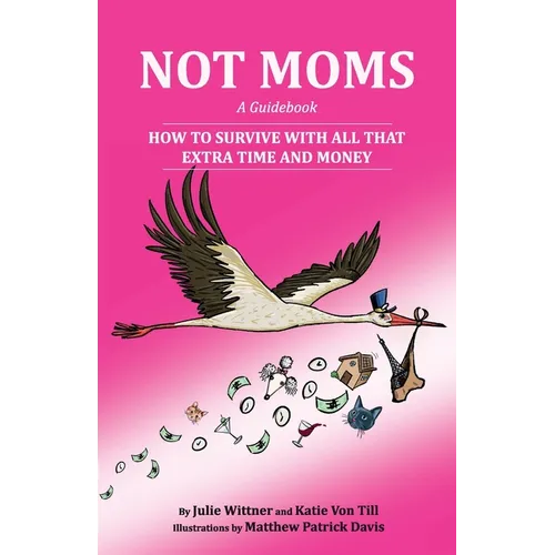Not Moms: a Guidebook: How to Survive With All That Extra Time and Money