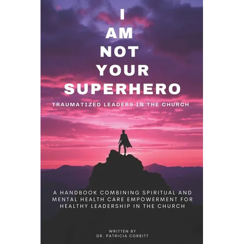 I Am Not Your Superhero - Traumatized Leaders in the Church