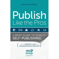 Publish Like the Pros: A Brief Guide to Quality Self-Publishing