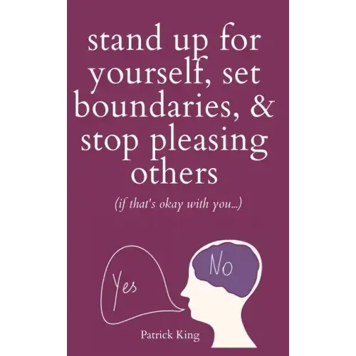 Stand Up For Yourself, Set Boundaries, & Stop Pleasing Others (if that's okay with you?)