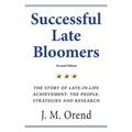 Successful Late Bloomers, Second Edition: The Story of Late-in-life achievement - The People, Strategies And Research