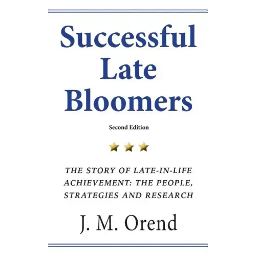 Successful Late Bloomers, Second Edition: The Story of Late-in-life achievement - The People, Strategies And Research