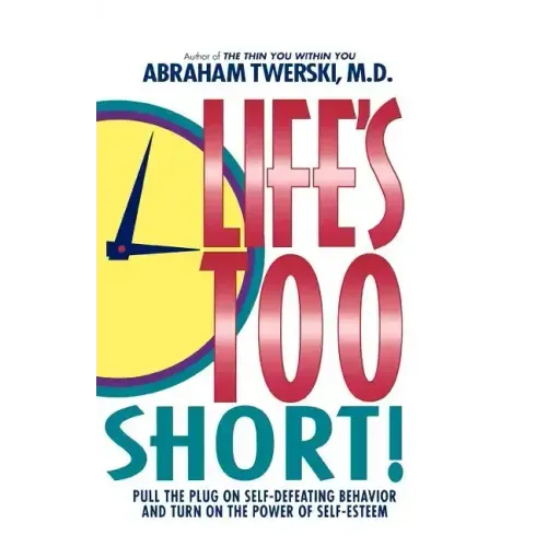 Life's Too Short!: Pull the Plug on Self-Defeating Behavior and Turn on the Power of Self-Esteem