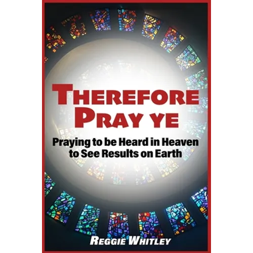 Therefore Pray Ye: Praying to be Heard in Heaven to See Results on Earth