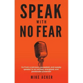 Speak With No Fear: Go from a nervous, nauseated, and sweaty speaker to an excited, energized, and passionate presenter