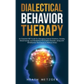 Dialectical Behavior Therapy: An Essential DBT Guide for Managing Intense Emotions, Anxiety, Mood Swings, and Borderline Personality Disorder, along