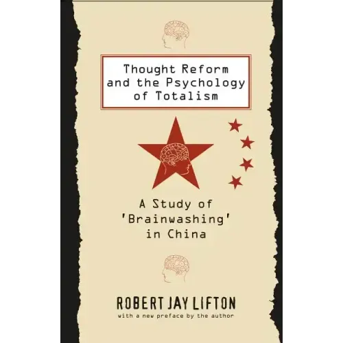 Thought Reform and the Psychology of Totalism: A Study of 'brainwashing' in China