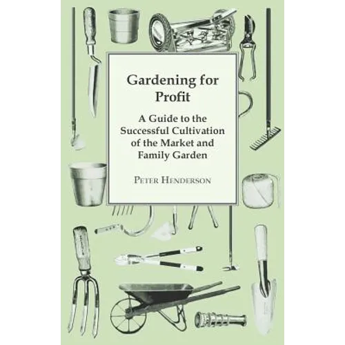 Gardening For Profit; A Guide To The Successful Cultivation Of The Market And Family Garden. Entirely New And Greatly Enlarged