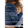 Parenting with Presence: Practices for Raising Conscious, Confident, Caring Kids