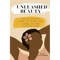 Unleashed Beauty: A Black Woman's Guide to Loving and Caring for her Natural Hair
