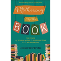 Mothering by the Book: The Power of Reading Aloud to Overcome Fear and Recapture Joy