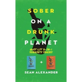 Sober On A Drunk Planet: Quit Lit 2-In-1 Sobriety Series: An Uncommon Alcohol Self-Help Guide For Sober Curious Through To Alcohol Addiction Recovery