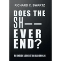 Does the Sh-- Ever End?: An Inside Look at an Alcoholic