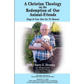A Christian Theology on the Redemption of our Animal Friends: Dogs and Cats Also Go to Heaven