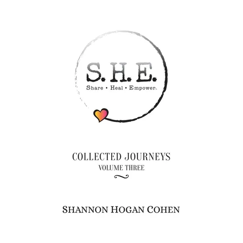 S.H.E. Share Heal Empower: Collected Journeys (Volume 3)