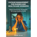 Fatigue Management for Nurses and Healthcare Workers: Sleep and Energy Strategies for Long Hospital Shifts