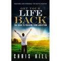 Get Your Life Back: The Road to Freedom from Addiction