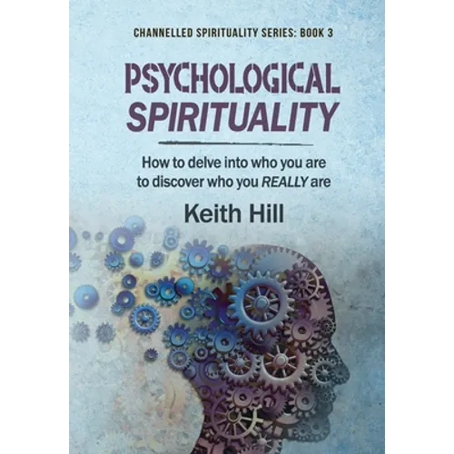 Psychological Spirituality: How to delve into who you are to discover who you REALLY are