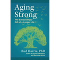 Aging Strong: The Extraordinary Gift of a Longer Life