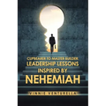 Cupbearer to Master Builder: Leadership Lessons Inspired by Nehemiah