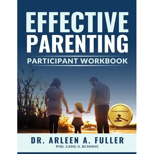 Effective Parenting Participant Workbook: A Court-Approved Guide to Nurturing Healthy Relationships and Developing Effective Parenting Skills
