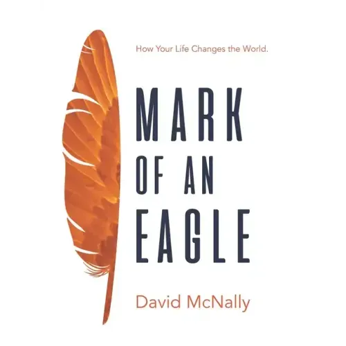 Mark of an Eagle: How Your Life Changes the World