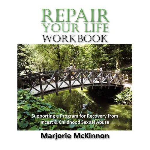 REPAIR Your Life Workbook: Supporting a Program of Recovery from Incest & Childhood Sexual Abuse