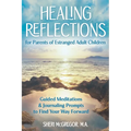 Healing Reflections for Parents of Estranged Adult Children: Guided Meditations and Journaling Prompts to Find Your Way Forward