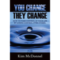 You Change, They Change: How to take control of your life by losing control over others
