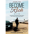 How to Become Rich: 30 Crucial Inconvenient Truths About Rich People Most People Ignore
