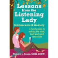 Lessons from the Listening Lady Adolescents & Anxiety: A Family Guide to Making the Mind, Body and Spirit Connection