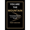 You Are the Mountain: Overcoming Self-doubt to Unlock Your Inner Strength