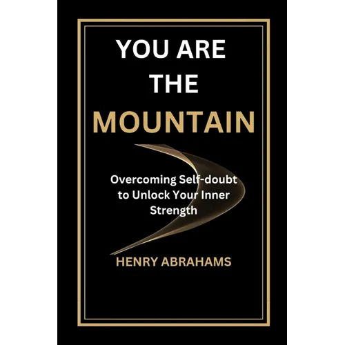 You Are the Mountain: Overcoming Self-doubt to Unlock Your Inner Strength