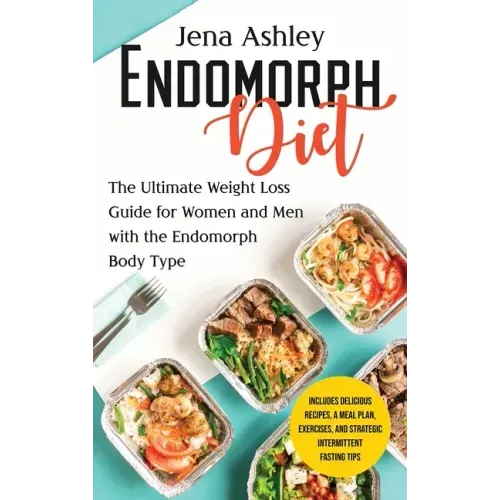 Endomorph Diet: The Ultimate Weight Loss Guide for Women and Men with the Endomorph Body Type Includes Delicious Recipes, a Meal Plan,