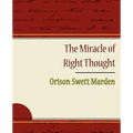 The Miracle of Right Thought - Orison Swett Marden