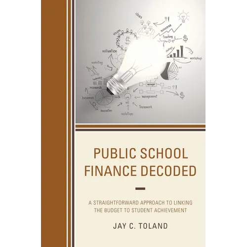 Public School Finance Decoded: A Straightforward Approach to Linking the Budget to Student Achievement