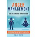 Anger Management: Tame The Lion Inside of You for Good: Discover How to Improve Your Emotional Self-Control, Make Your Relationships Thr