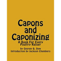 Capons and Caponizing: A Book For Every Poultry Raiser