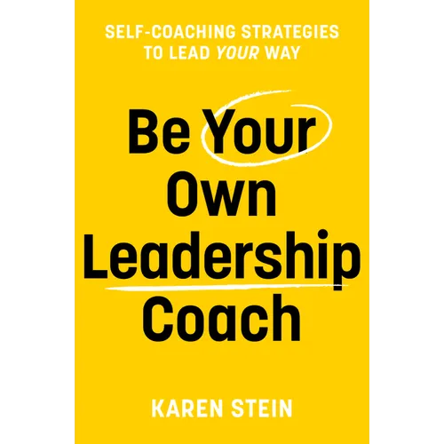 Be Your Own Leadership Coach: Self-Coaching Strategies to Lead Your Way