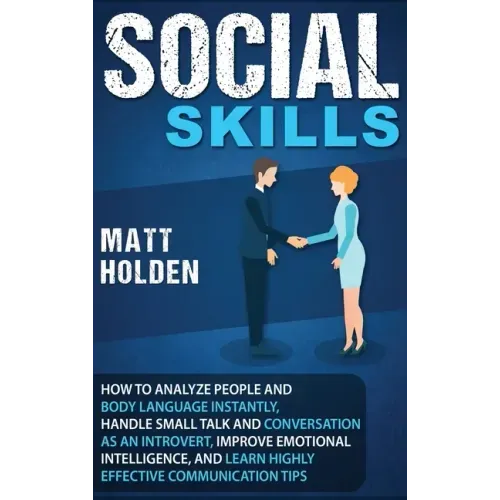 Social Skills: How to Analyze People and Body Language Instantly, Handle Small Talk and Conversation as an Introvert, Improve Emotion