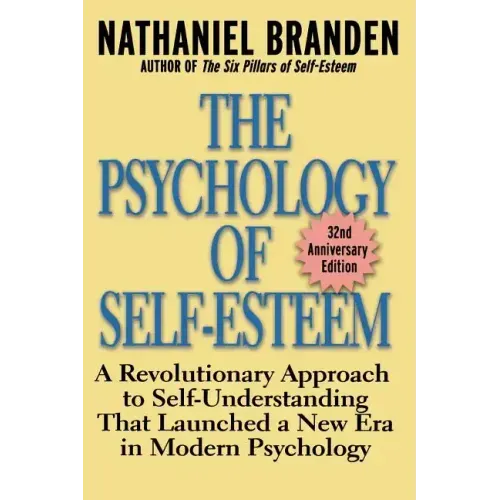 The Psychology of Self-Esteem: A Revolutionary Approach to Self-Understanding That Launched a New Era in Modern Psychology