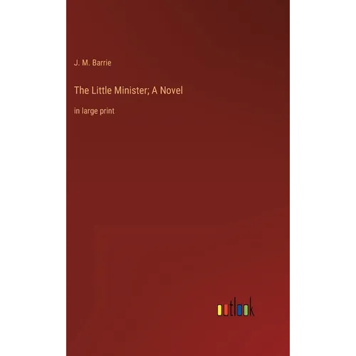 The Little Minister; A Novel: in large print