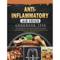 Anti-Inflammatory Air Fryer Cookbook 2000: The Ultimate Anti-Inflammatory Guide for 2000 Days Vibrant and Delicious Air Fryer Cooking Recipes for Livi