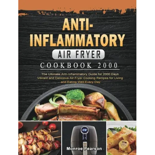Anti-Inflammatory Air Fryer Cookbook 2000: The Ultimate Anti-Inflammatory Guide for 2000 Days Vibrant and Delicious Air Fryer Cooking Recipes for Livi