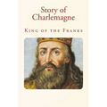 Story of Charlemagne: King of the Franks