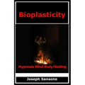 Bioplasticity: Hypnosis Mind Body Healing